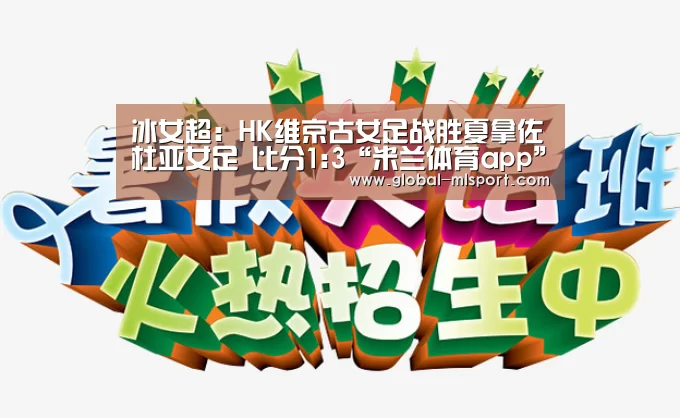 冰女超: HK维京古女足战胜夏拿佐杜亚女足 比分1:3“米兰体育app”(图2) MILANSPORT入口
