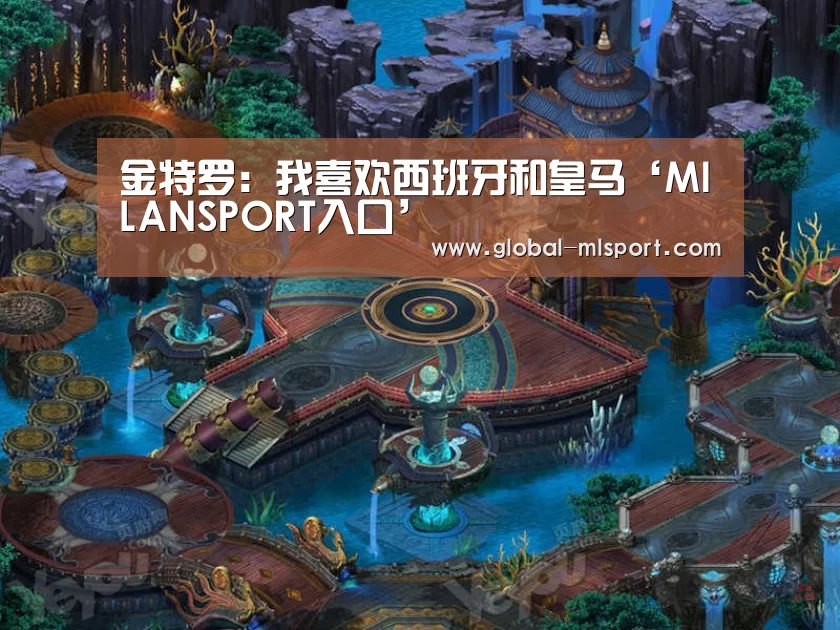 金特罗:我喜欢西班牙和皇马‘MILANSPORT入口’(图1) MILANSPORT入口